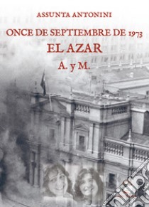 Once de septiembre de 1973. El azar A. y M. libro di Antonini Assunta