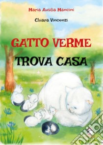 Gatto verme trova casa. Ediz. a colori libro di Mancini Maria Ausilia