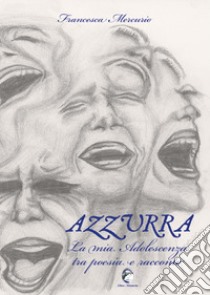 Azzurra. La mia adolescenza tra poesia e racconto libro di Mercurio Francesca