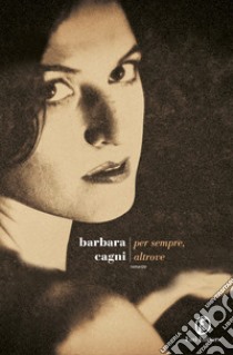 Per sempre, altrove libro di Cagni Barbara