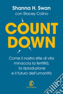 Countdown. Come il nostro stile di vita minaccia la fertilità, la riproduzione e il futuro dell'umanità libro di Swan Shanna H.; Colino Stacey