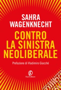 Contro la sinistra neoliberale libro di Wagenknecht Sahra