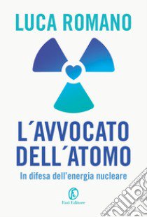 L'avvocato dell'atomo. In difesa dell'energia nucleare libro di Romano Luca