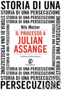 Il processo a Julian Assange. Storia di una persecuzione libro di Melzer Nils