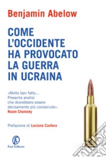 Come l'Occidente ha provocato la guerra in Ucraina libro di Abelow Benjamin