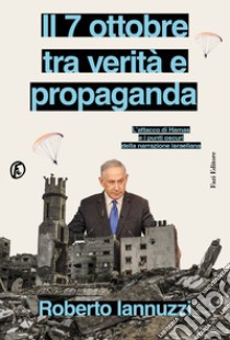 Il 7 ottobre tra verità e propaganda. L'attacco di Hamas e i punti oscuri della narrazione israeliana libro di Iannuzzi Roberto