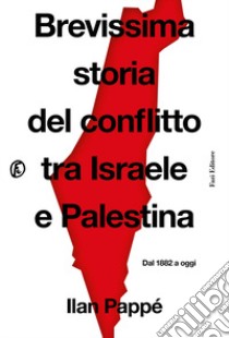 Brevissima storia del conflitto tra Israele e Palestina. Dal 1882 a oggi libro di Pappé Ilan