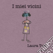 I mie vicini. Ediz. illustrata libro di Tosi Laura