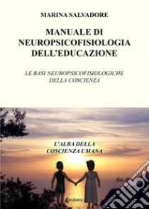 Manuale di neuropsicofisiologia dell'educazione. Le basi neuropsicofisiologiche della coscienza libro di Salvadore Marina