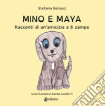 Mino e Maya. Racconti di un'amicizia a 6 zampe libro di Bellucci Stefania