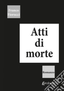 Atti di morte libro di Fiorucci Franco