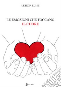 Le emozioni che toccano il cuore libro di Luise Letizia