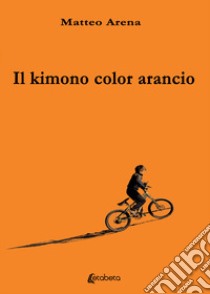 Il kimono color arancio libro di Arena Matteo