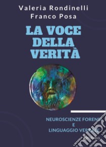 La voce della verità. Neuroscienze forensi e linguaggio verbale libro di Rondinelli Valeria; Posa Franco