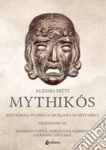 Mythikós. Antologia in lingua siciliana di miti greci libro di Patti Alessio