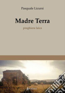 Madre terra. Preghiera laica libro di Licursi Pasquale