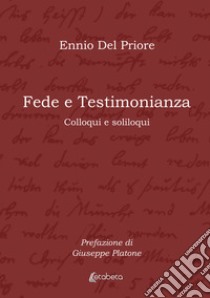 Fede e testimonianza. Colloqui e soliloqui libro di Del Priore Ennio