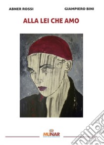 Alla lei che amo libro di Rossi Abner; Bini Giampiero