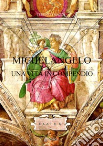 Michelangelo. Una vita in compendio libro di Mazza Terenzio