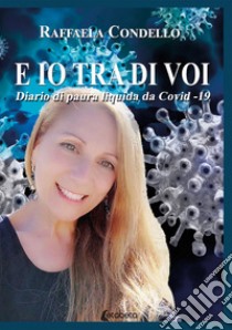 E io tra di voi. Diario di paura liquida da Covid-19 libro di Condello Raffaela