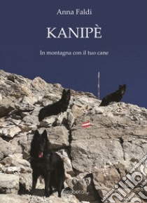 Kanipè. In montagna con il tuo cane libro di Faldi Anna