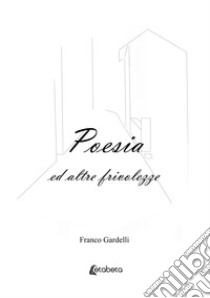 Poesia ed altre frivolezze libro di Gardelli Franco