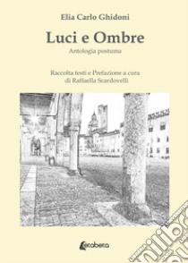 Luci e ombre. Antologia postuma libro di Ghidoni Elia Carlo