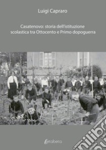 Casatenovo: storia dell'istituzione scolastica tra Ottocento e primo dopoguerra libro di Capraro Luigi