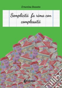 Semplicità fa rima con complessità libro di Rossotto Ernestina