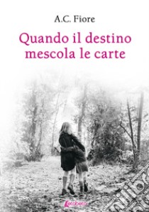 Quando il destino mescola le carte libro di Fiore A. C.