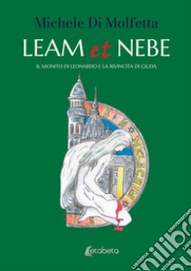 Leam et Nebe. Il monito di Leonardo e la rivincita di Giuda libro di Di Molfetta Michele