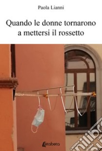 Quando le donne tornarono a mettersi il rossetto libro di Lianni Paola