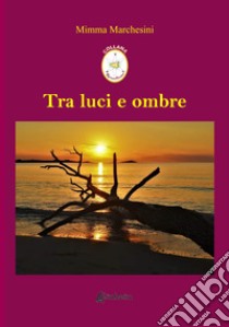 Tra luci e ombre libro di Marchesini Mimma