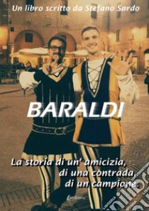 Baraldi. La storia di un'amicizia, di una contrada, di un campione libro di Sardo Stefano