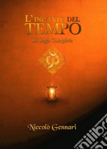 L'incanto del tempo. La saga completa libro di Gennari Niccolò