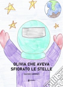 Olivia che aveva sfiorato le stelle libro di Carminati Giacomo