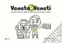 Veneto e veneti. Raccontati in oltre 100 pillole di storia, cultura, personaggi e curiosità libro di Zonta Marco F.