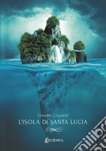 L'isola di Santa Lucia libro di Crepaldi Claudio