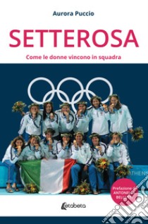 Setterosa. Come le donne vincono in squadra libro di Puccio Aurora