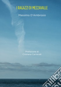 I ragazzi di Mezzavalle libro di D'Ambrosio Massimo