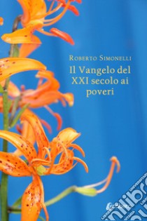 Il Vangelo del XXI secolo ai poveri libro di Simonelli Roberto