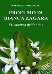 Profumo di bianca zagara. L'eloquenza dell'anima libro di Condello Raffaela