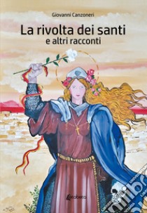 La rivolta dei santi e altri racconti libro di Canzoneri Giovanni