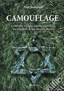 Camouflage. Come una famiglia italiana mimetizzò, ma preservò, la sua identità ebraica libro di Bompard Paul