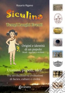 Siculina. Tempi, luoghi, eventi. Origini e identità di un popolo libro di Rigano Rosario