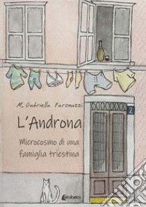 L'Androna. Microcosmo di una famiglia triestina libro di Paronuzzi Maria Gabriella