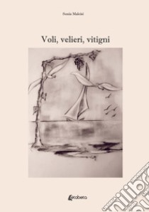 Voli, velieri, vitigni libro di Malcisi Sonia