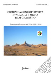 Comunicazione operativa etnologia e media in Afghanistan. Esperienze dalla provincia di Herat (2005-2011) libro di Pintaldi Enrico; Manchia Gianfranco