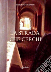 La strada che cerchi libro di Manzocchi Roberto