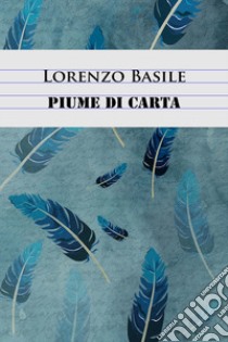 Piume di carta libro di Basile Lorenzo